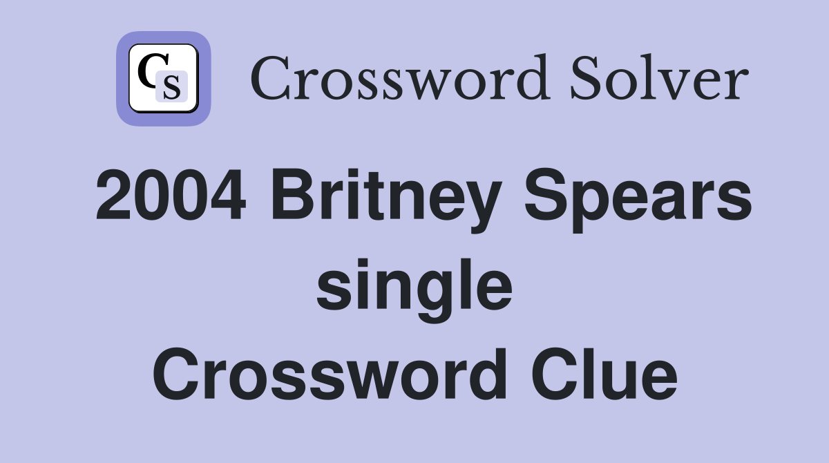 2004 Britney Spears single Crossword Clue