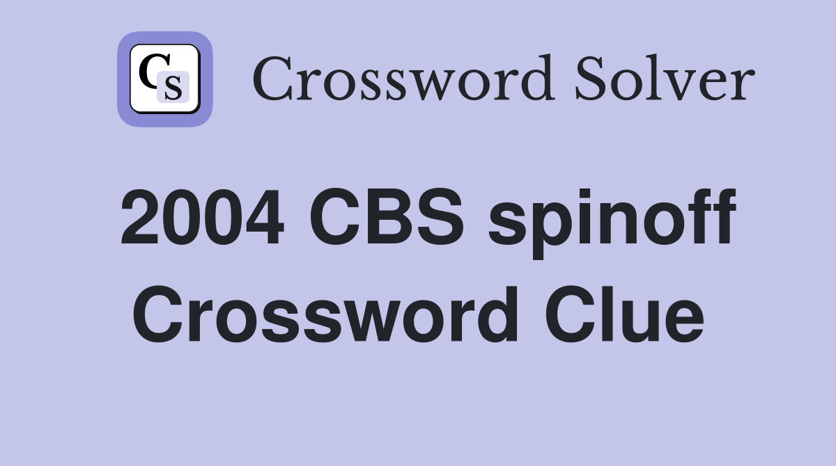 2004 CBS spinoff Crossword Clue