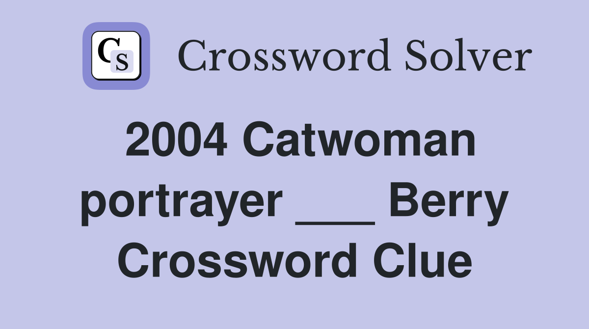 2004 Catwoman portrayer ___ Berry Crossword Clue