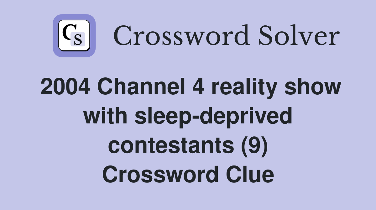 2004 Channel 4 reality show with sleep-deprived contestants (9) Crossword Clue