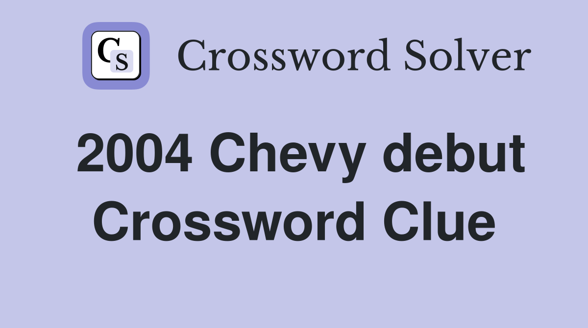 2004 Chevy debut Crossword Clue