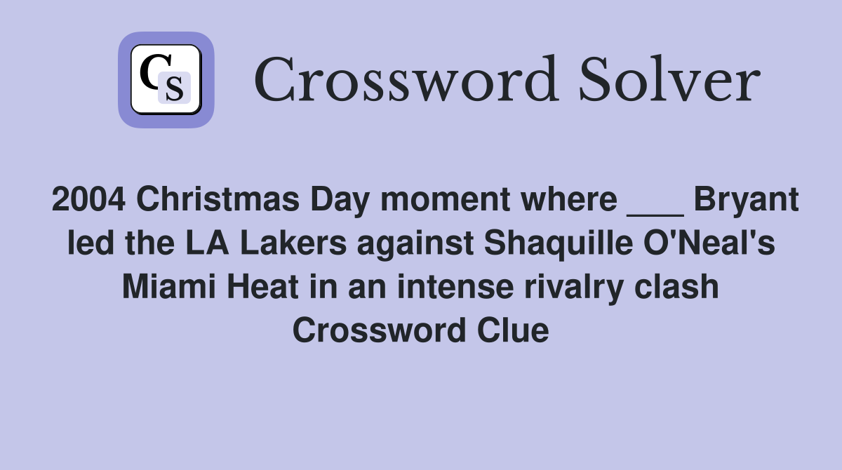 2004 Christmas Day moment where ___ Bryant led the LA Lakers against Shaquille O'Neal's Miami Heat in an intense rivalry clash Crossword Clue