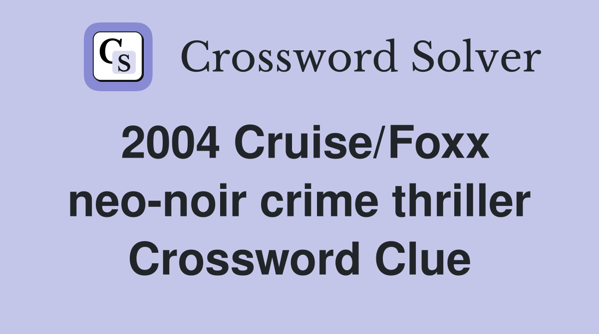 2004 Cruise/Foxx neo-noir crime thriller Crossword Clue