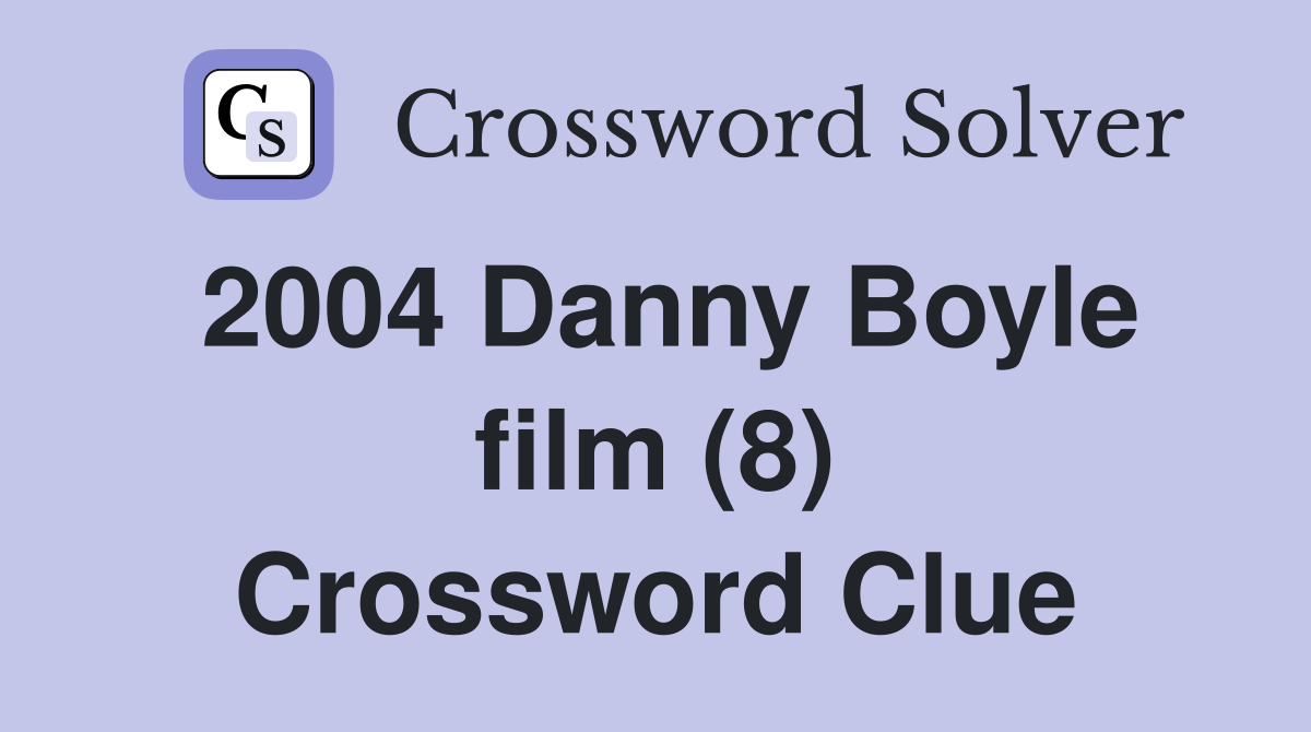 2004 Danny Boyle film (8) Crossword Clue