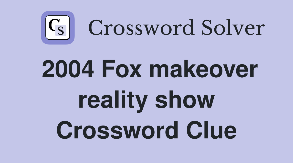 2004 Fox makeover reality show Crossword Clue