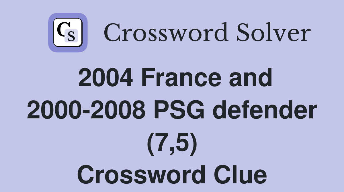 2004 France and 2000-2008 PSG defender (7,5) Crossword Clue