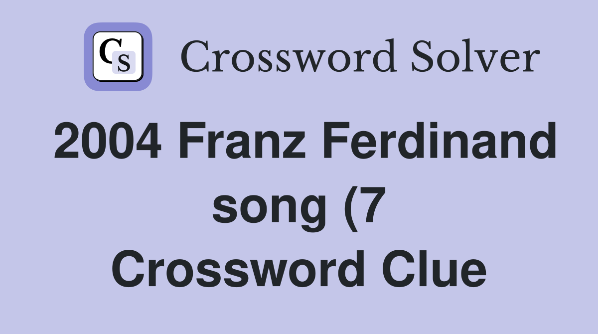 2004 Franz Ferdinand song (7) Crossword Clue Answers Crossword Solver 2004 Franz Ferdinand song (7) Crossword Clue Answers Crossword Solver