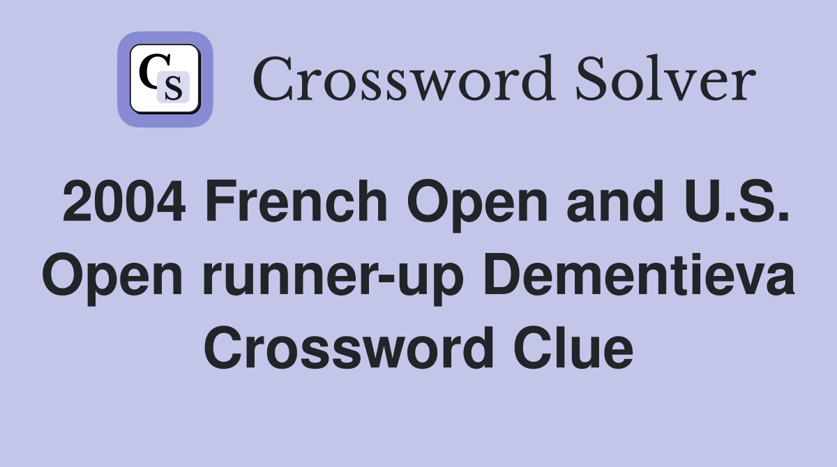 2004 French Open and U.S. Open runner-up Dementieva Crossword Clue