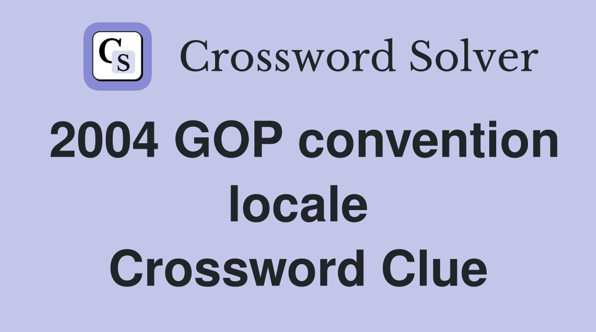 2004 GOP convention locale Crossword Clue