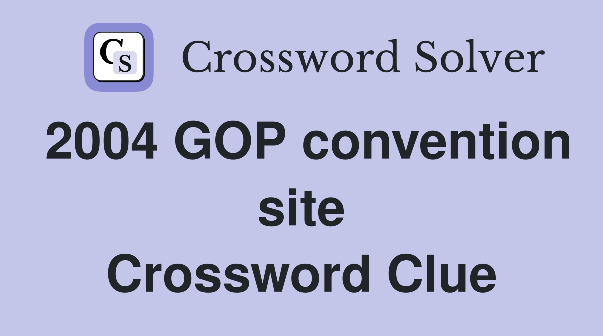 2004 GOP convention site Crossword Clue