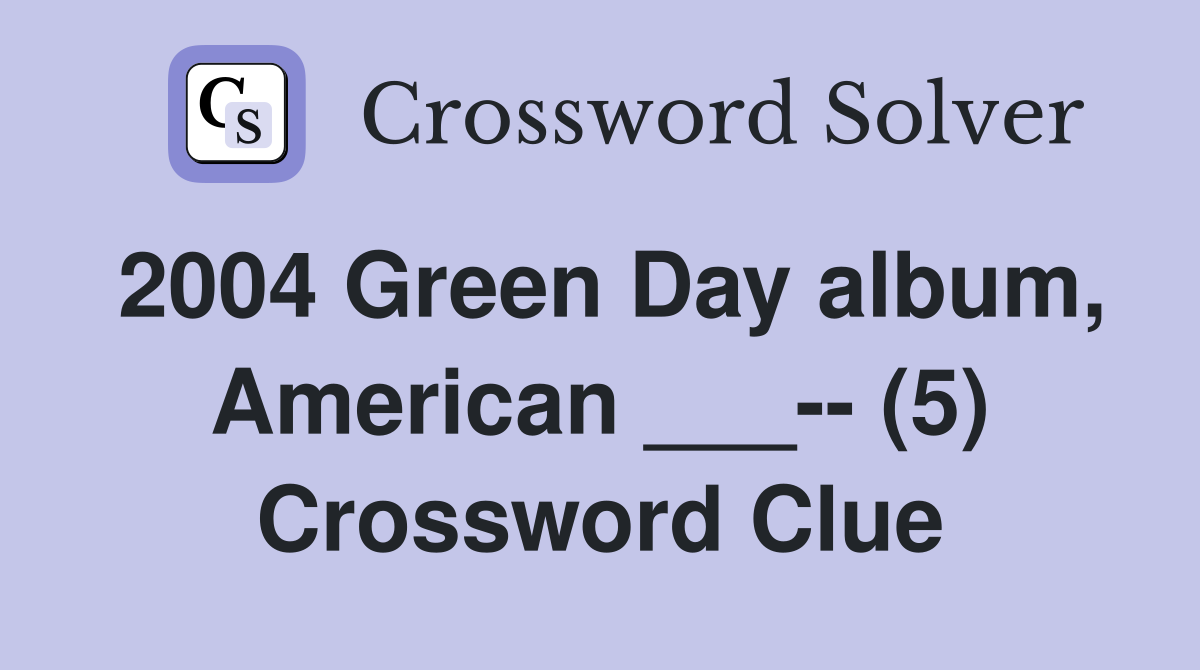 2004 Green Day album, American ___-- (5) Crossword Clue