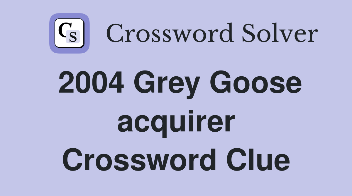 2004 Grey Goose acquirer Crossword Clue