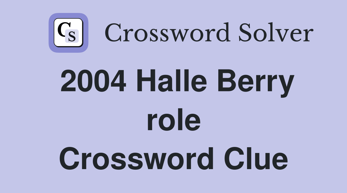2004 Halle Berry role Crossword Clue