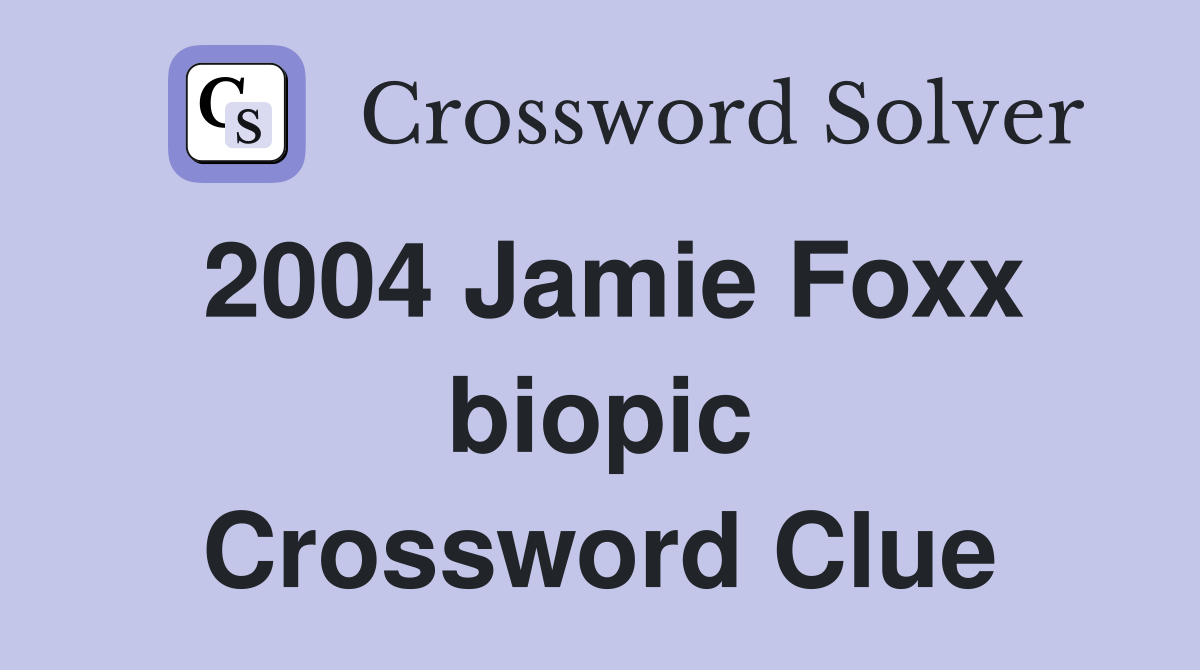 2004 Jamie Foxx biopic Crossword Clue