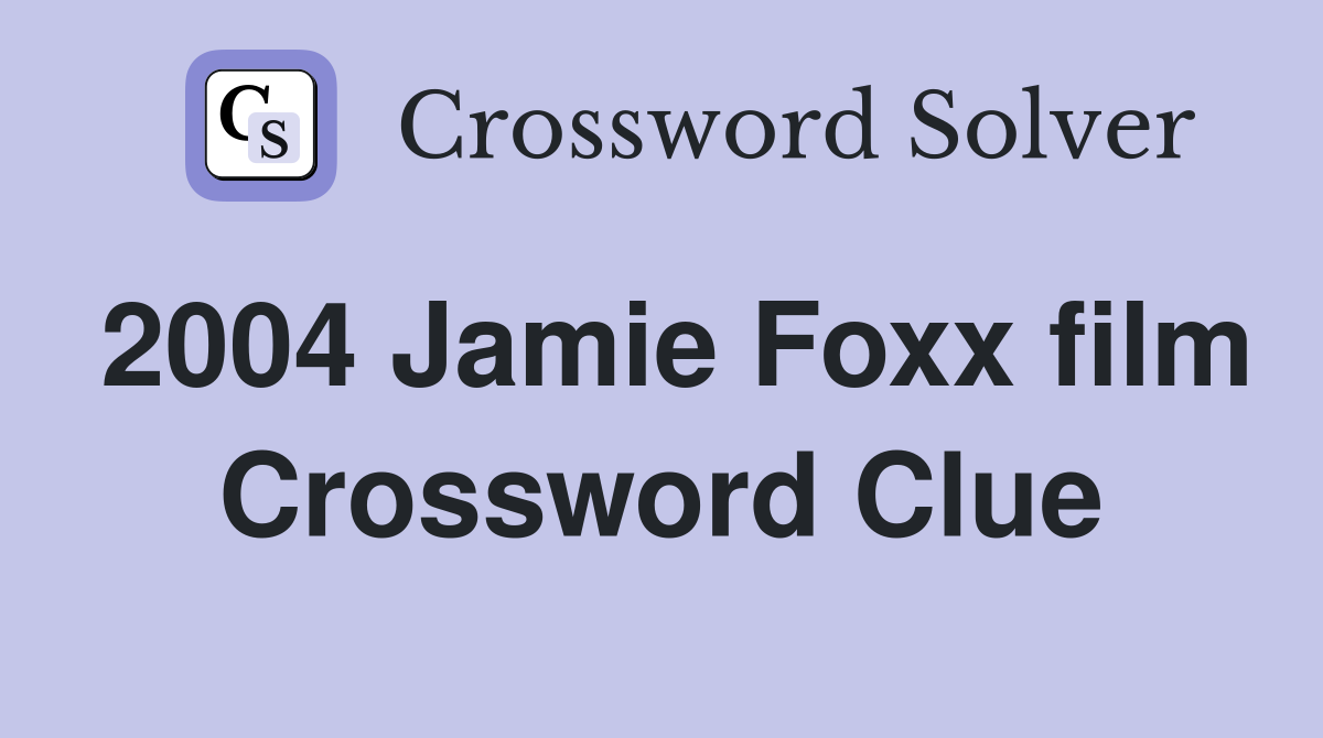 2004 Jamie Foxx film Crossword Clue