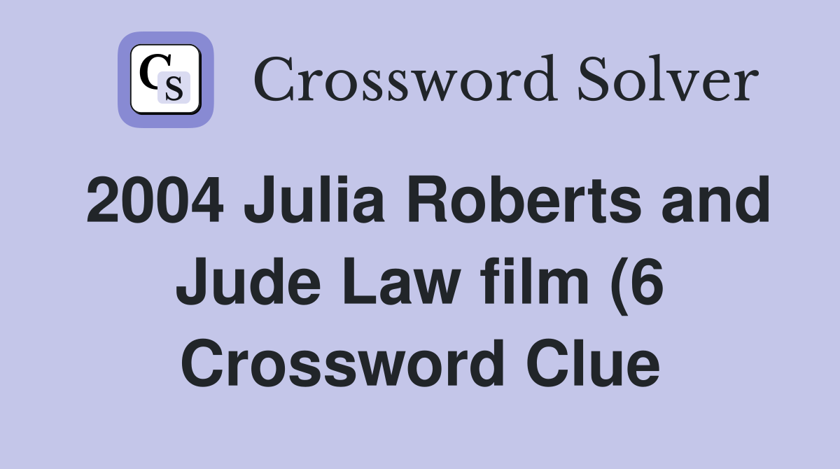 2004 Julia Roberts and Jude Law film (6) Crossword Clue Answers 2004 Julia Roberts and Jude Law film (6) Crossword Clue Answers