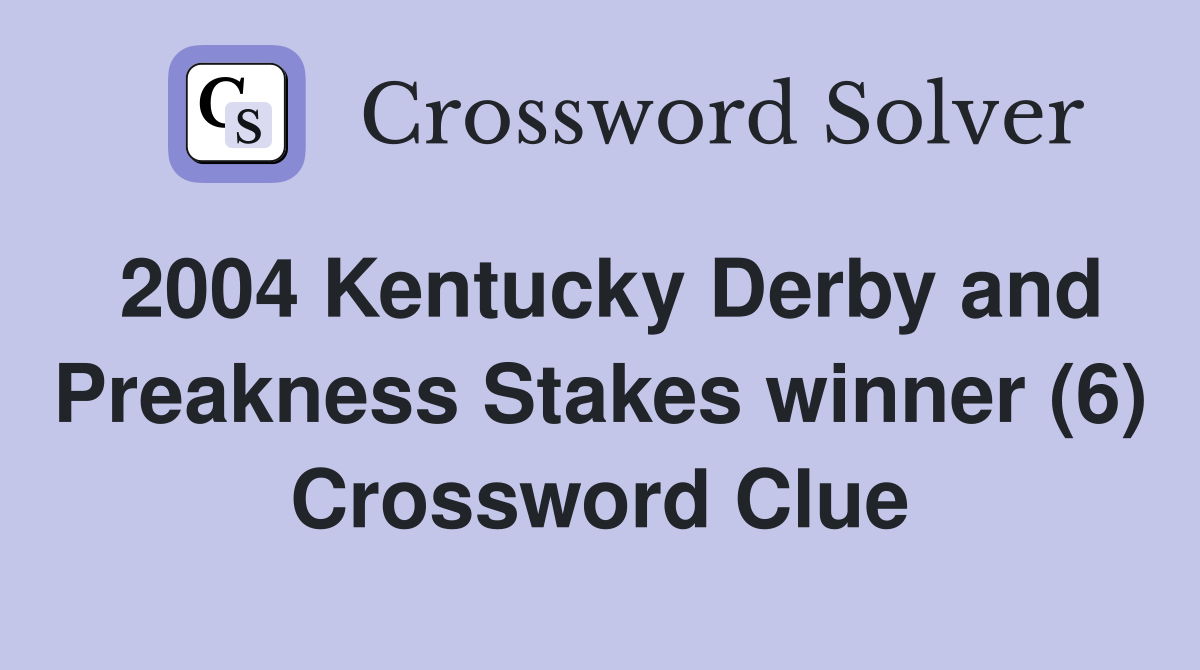 2004 Kentucky Derby and Preakness Stakes winner (6) Crossword Clue