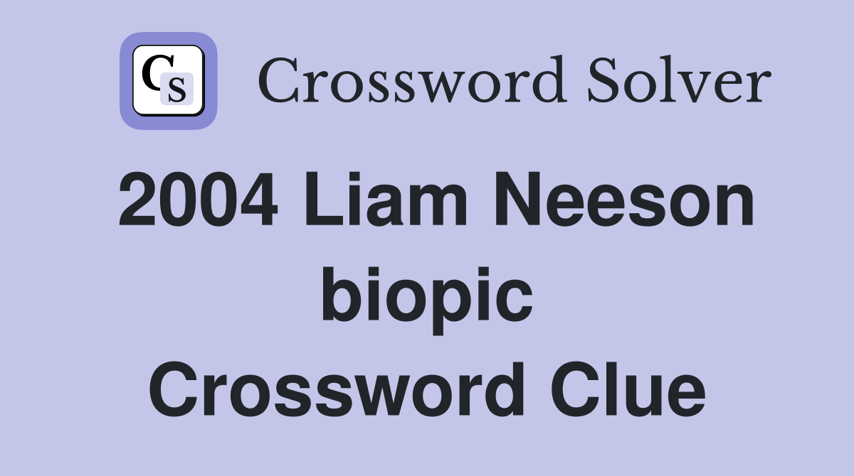 2004 Liam Neeson biopic Crossword Clue