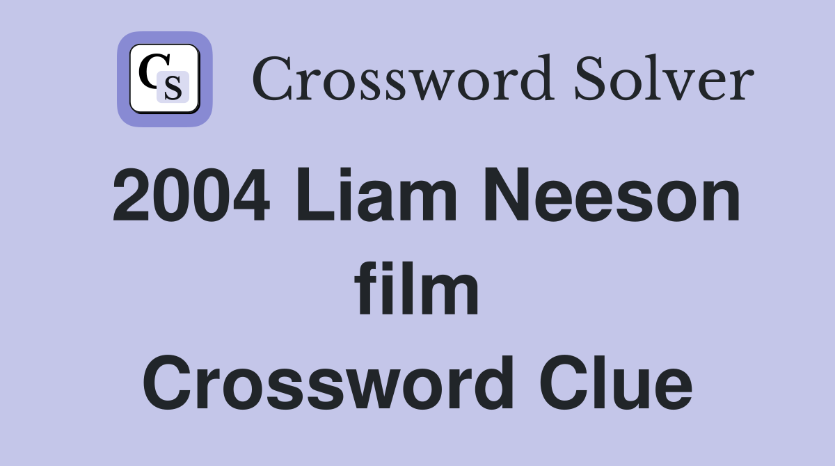 2004 Liam Neeson film Crossword Clue