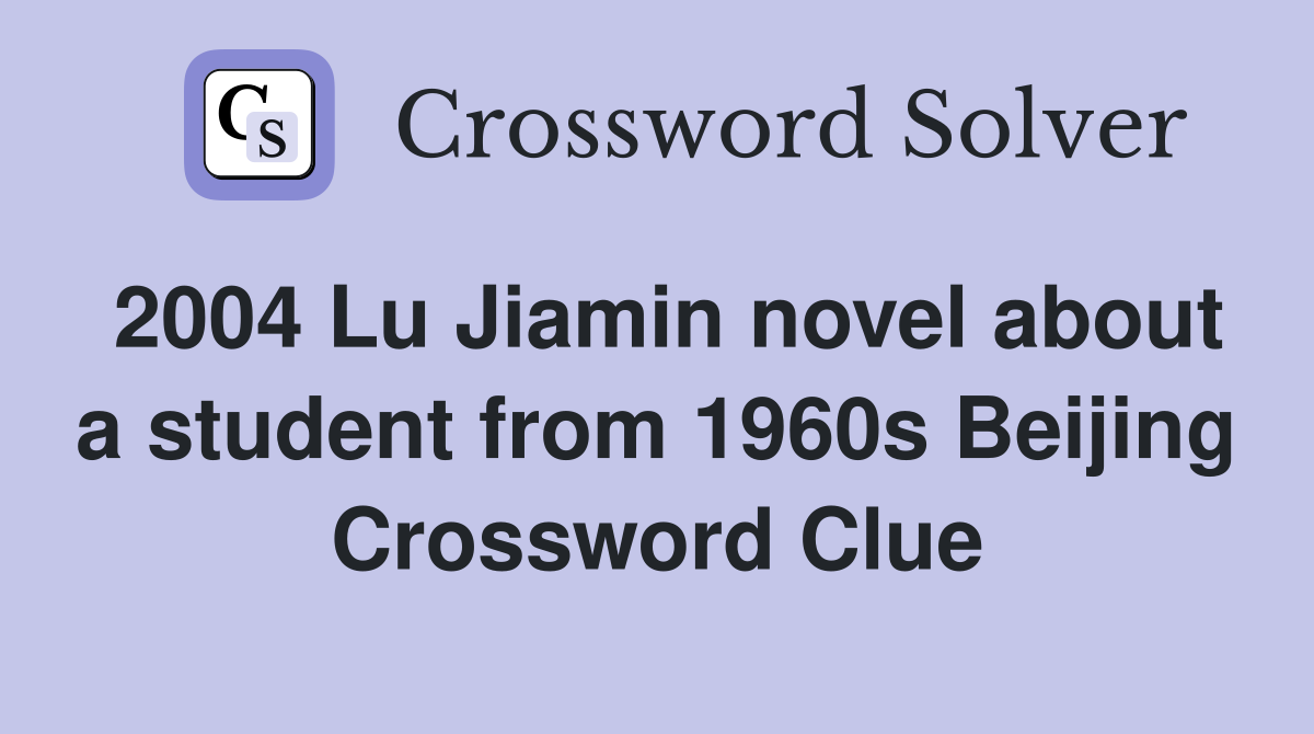 2004 Lu Jiamin novel about a student from 1960s Beijing Crossword Clue
