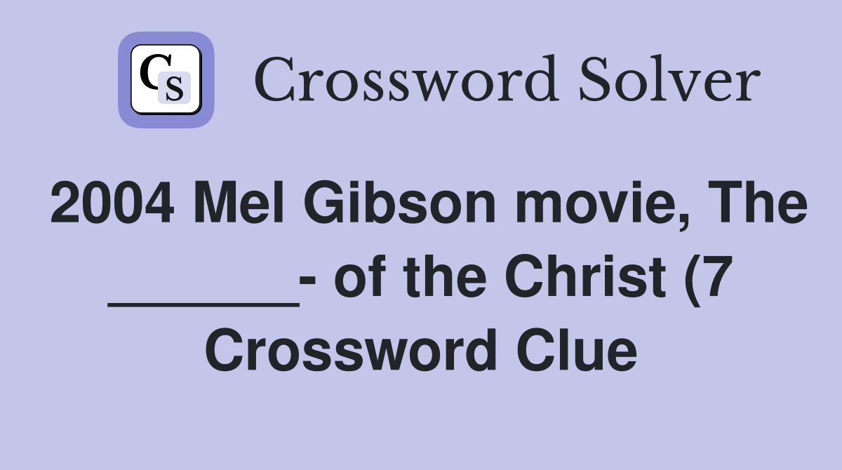 2004 Mel Gibson movie The of the Christ (7) Crossword Clue 2004 Mel Gibson movie The of the Christ (7) Crossword Clue