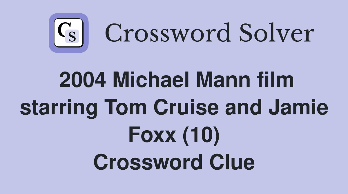2004 Michael Mann film starring Tom Cruise and Jamie Foxx (10) Crossword Clue