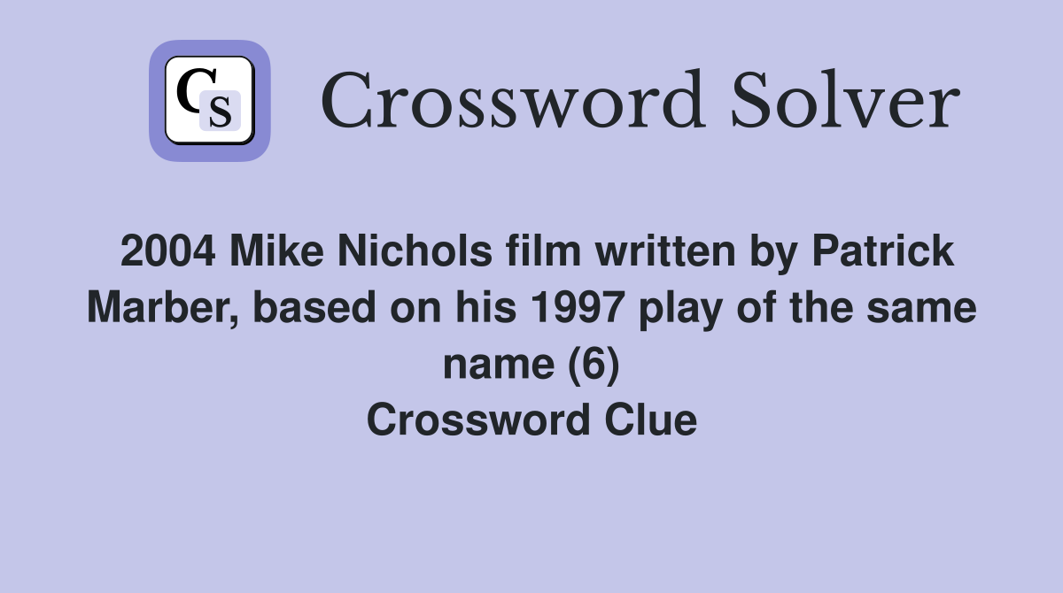 2004 Mike Nichols film written by Patrick Marber, based on his 1997 play of the same name (6) Crossword Clue