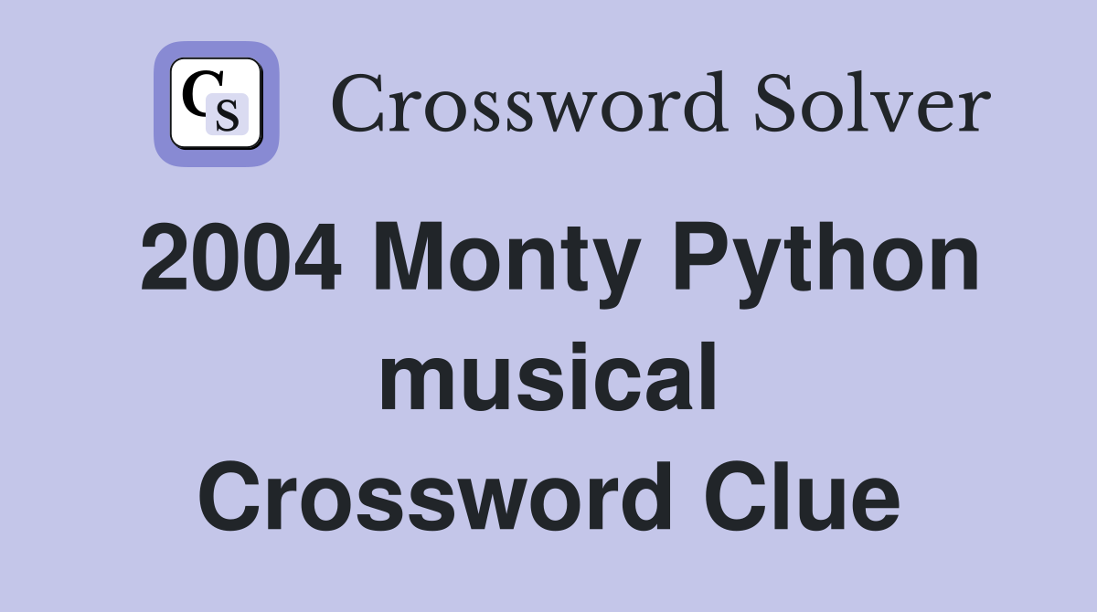 2004 Monty Python musical Crossword Clue