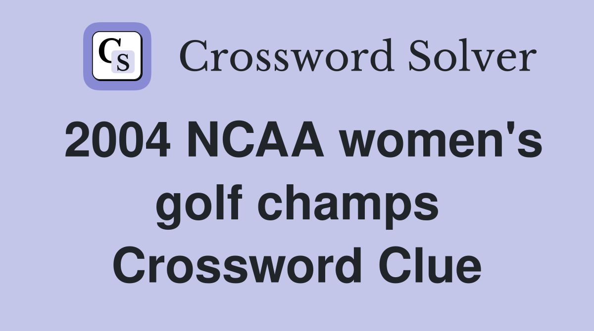 2004 NCAA women's golf champs Crossword Clue
