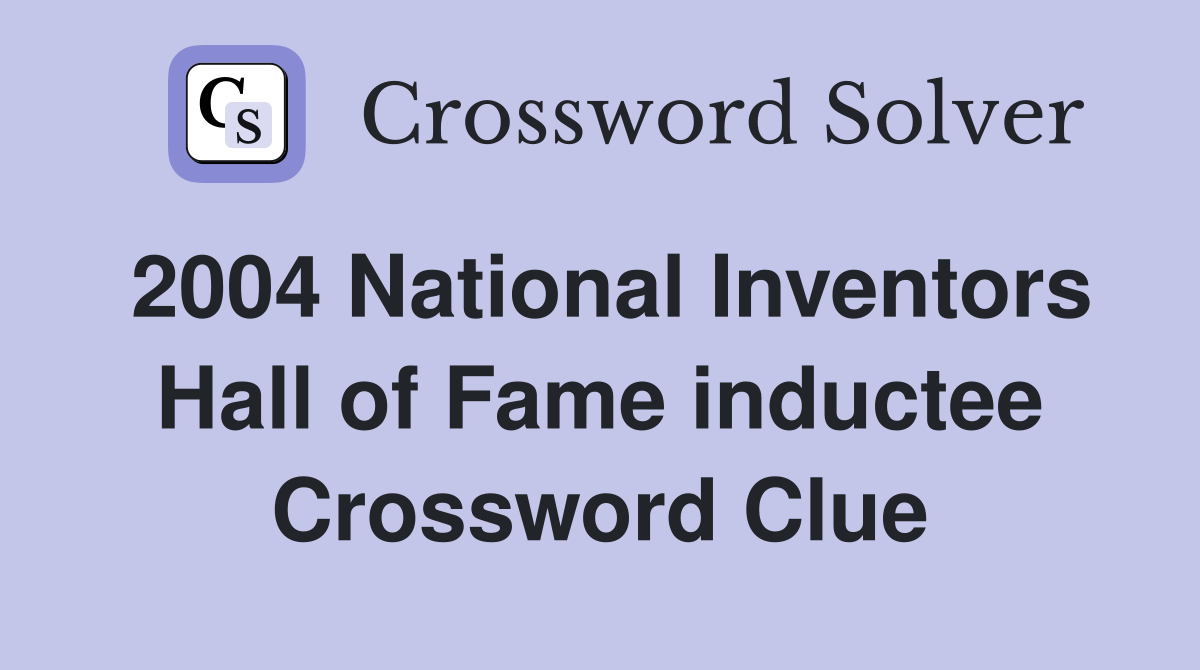 2004 National Inventors Hall of Fame inductee Crossword Clue