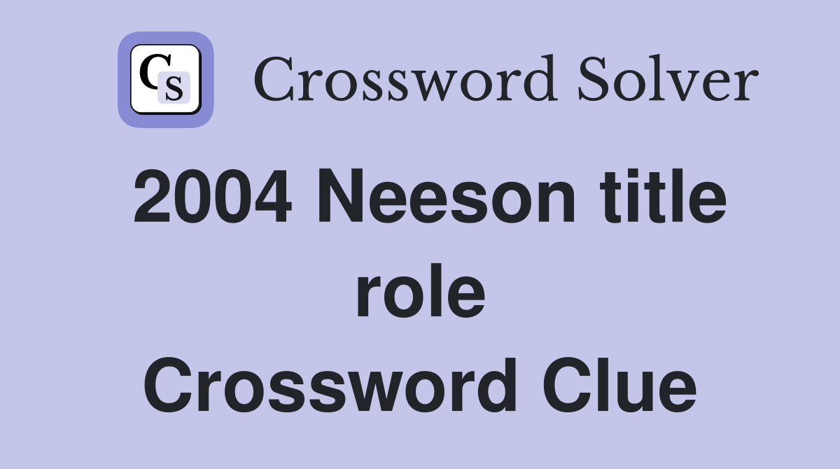 2004 Neeson title role Crossword Clue