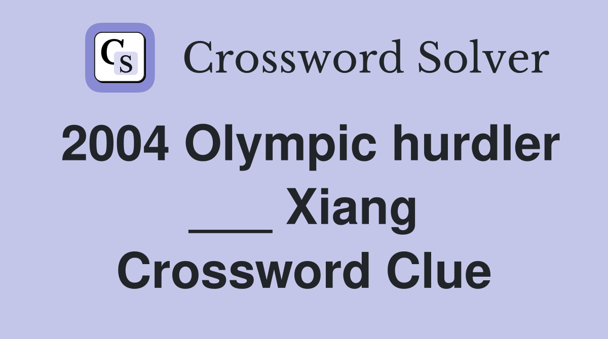 2004 Olympic hurdler ___ Xiang Crossword Clue