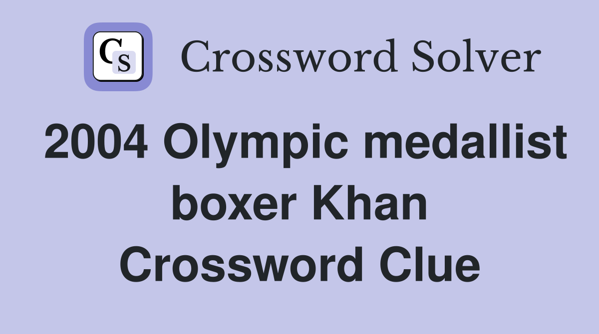 2004 Olympic medallist boxer Khan Crossword Clue