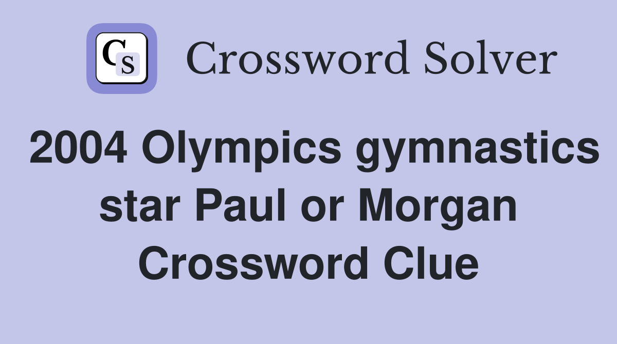 2004 Olympics gymnastics star Paul or Morgan Crossword Clue