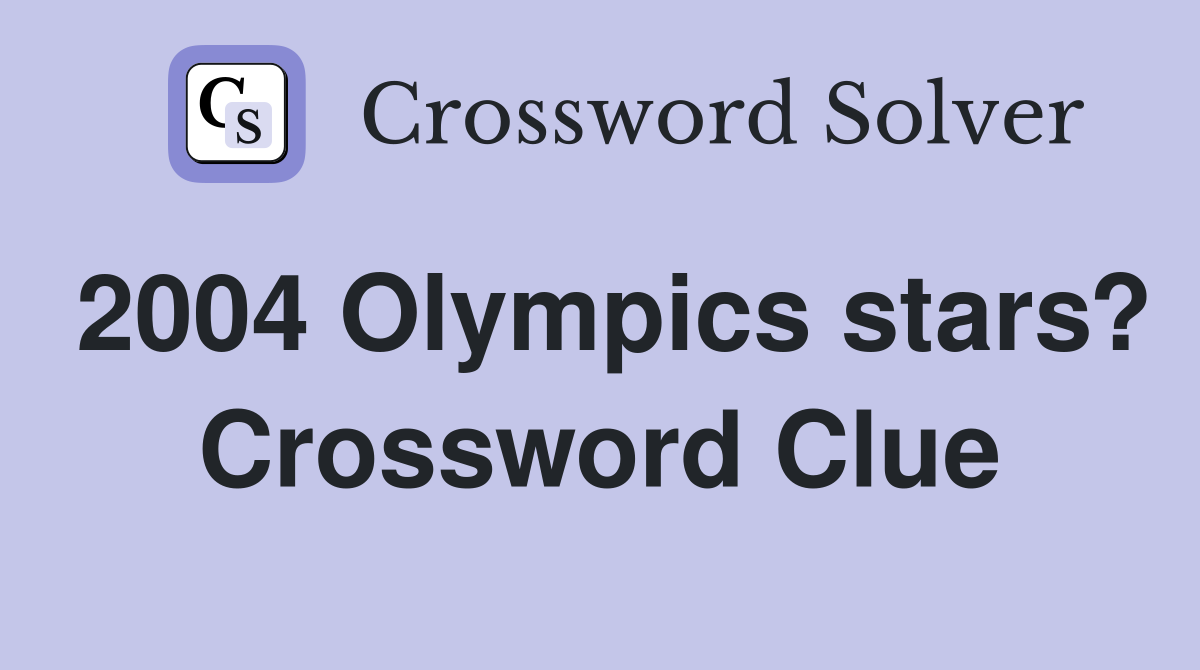 2004 Olympics stars? Crossword Clue