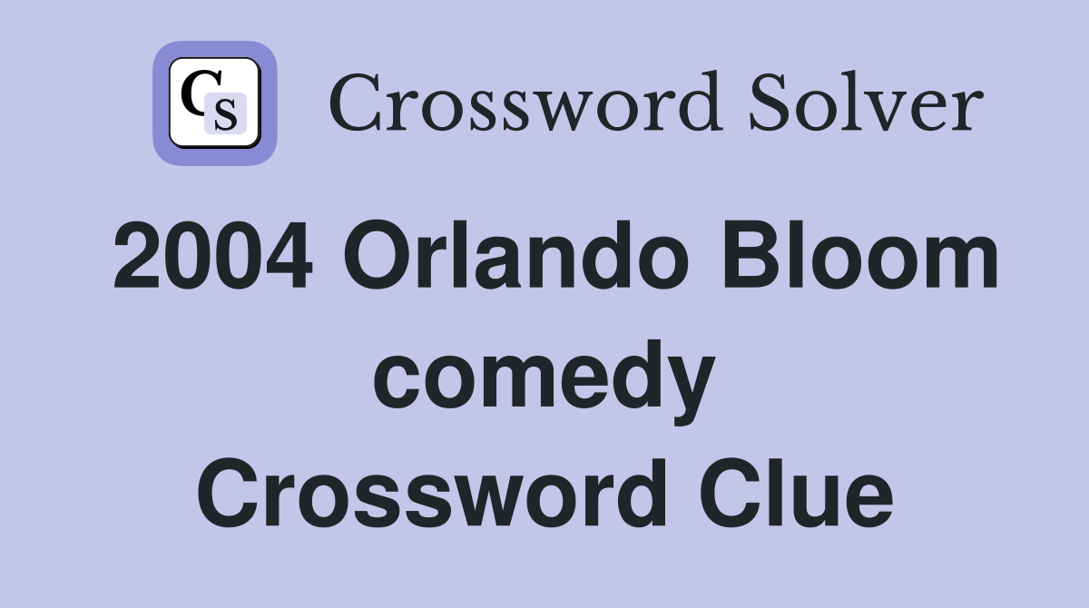 2004 Orlando Bloom comedy Crossword Clue