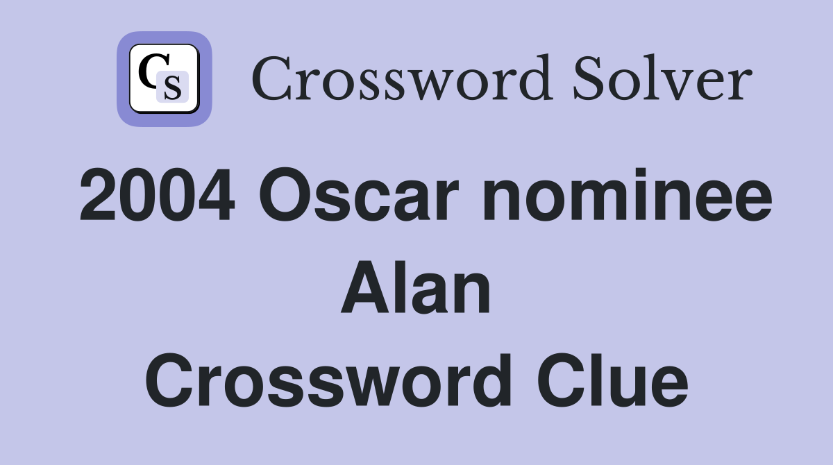 2004 Oscar nominee Alan Crossword Clue