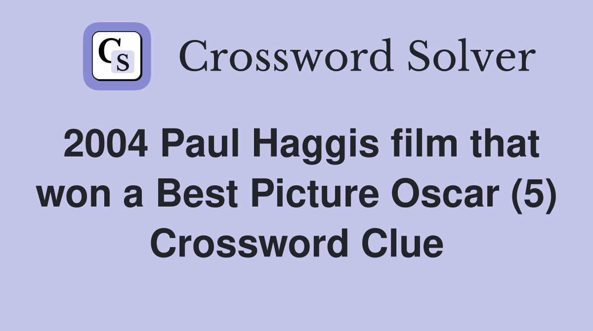 2004 Paul Haggis film that won a Best Picture Oscar (5) Crossword Clue