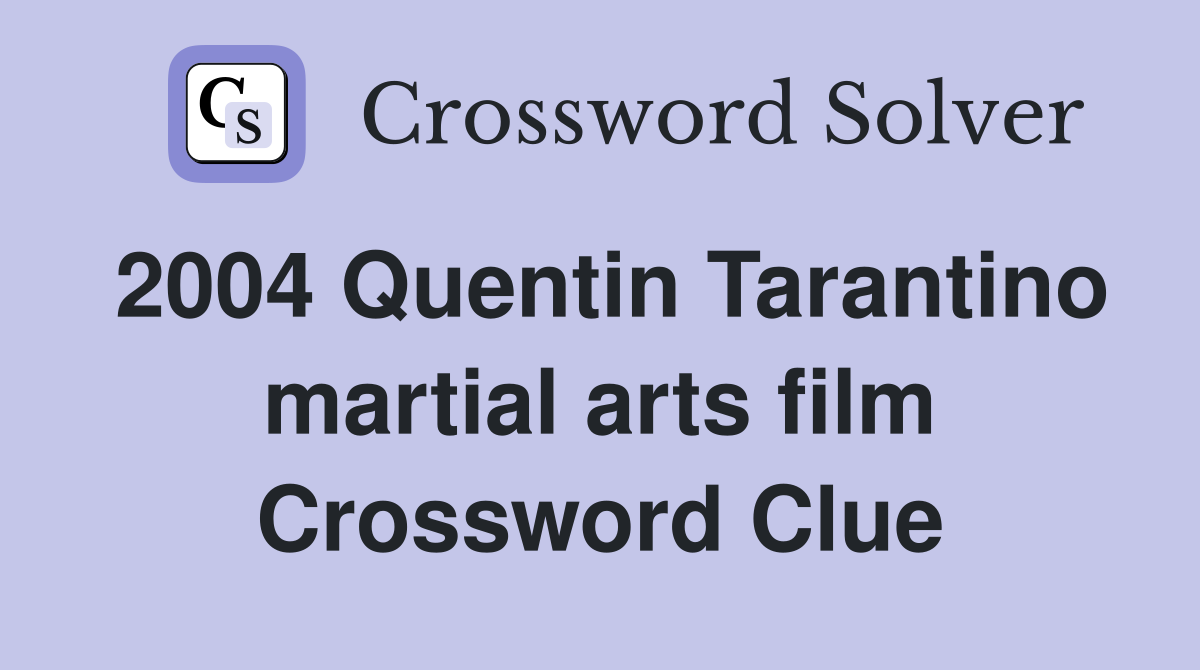 2004 Quentin Tarantino martial arts film Crossword Clue