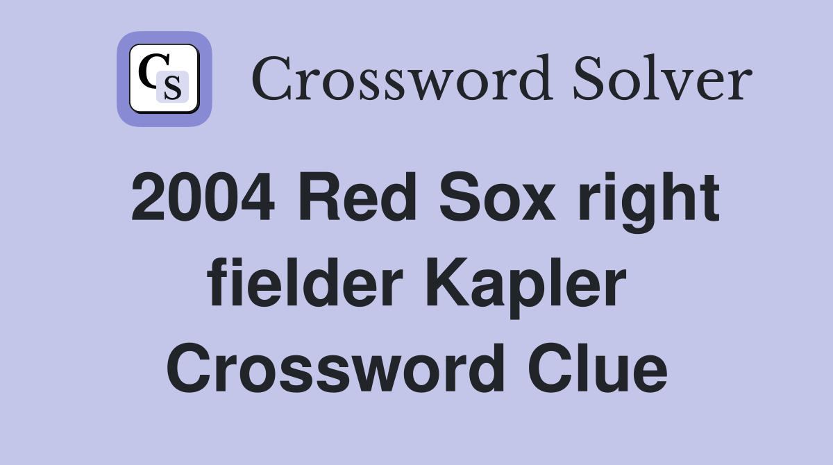 2004 Red Sox right fielder Kapler Crossword Clue