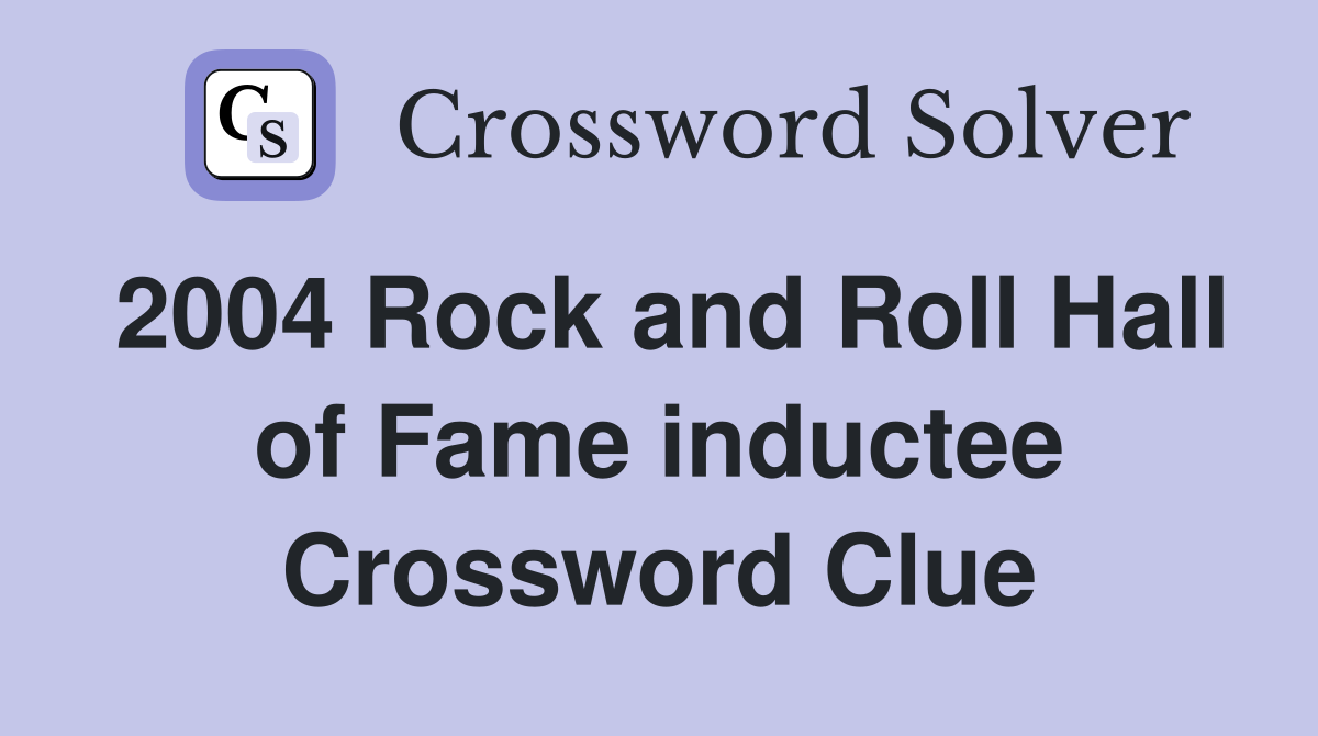 2004 Rock and Roll Hall of Fame inductee Crossword Clue