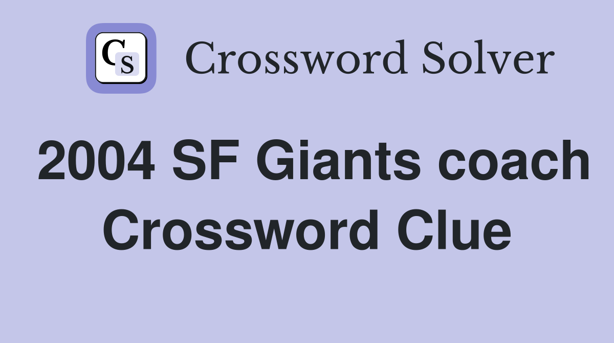2004 SF Giants coach Crossword Clue