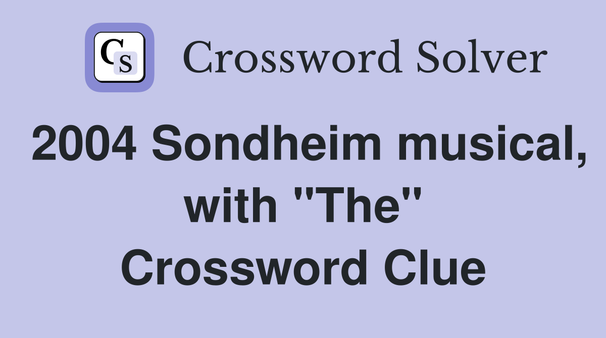 2004 Sondheim musical, with "The" Crossword Clue