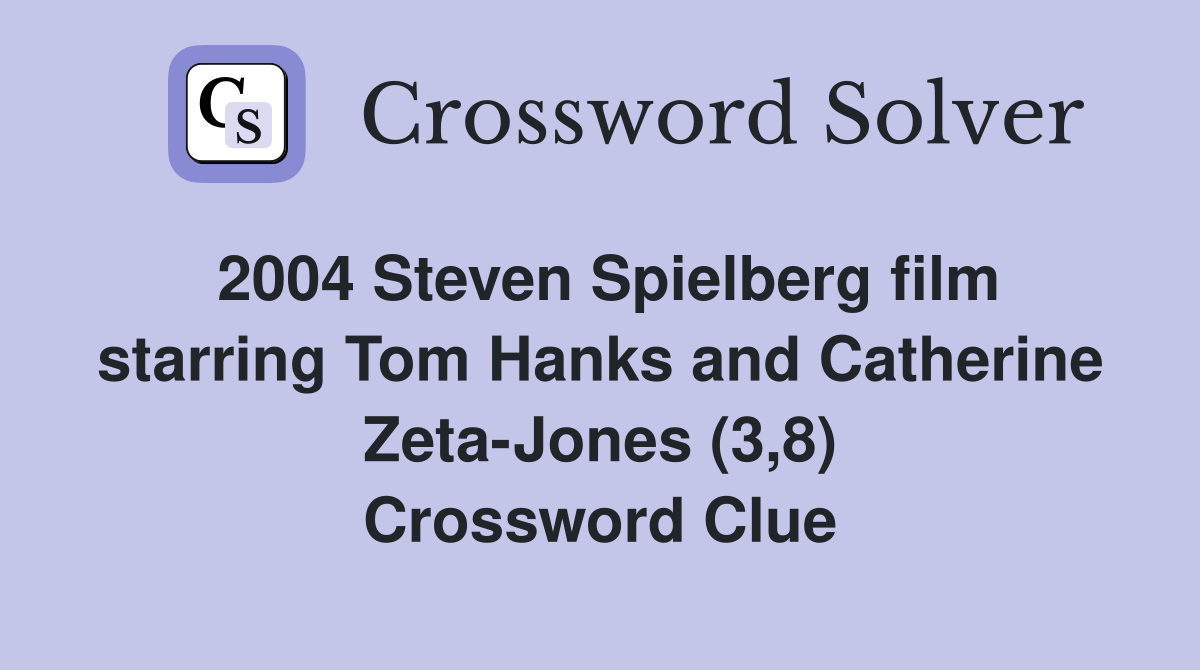 2004 Steven Spielberg film starring Tom Hanks and Catherine Zeta-Jones (3,8) Crossword Clue