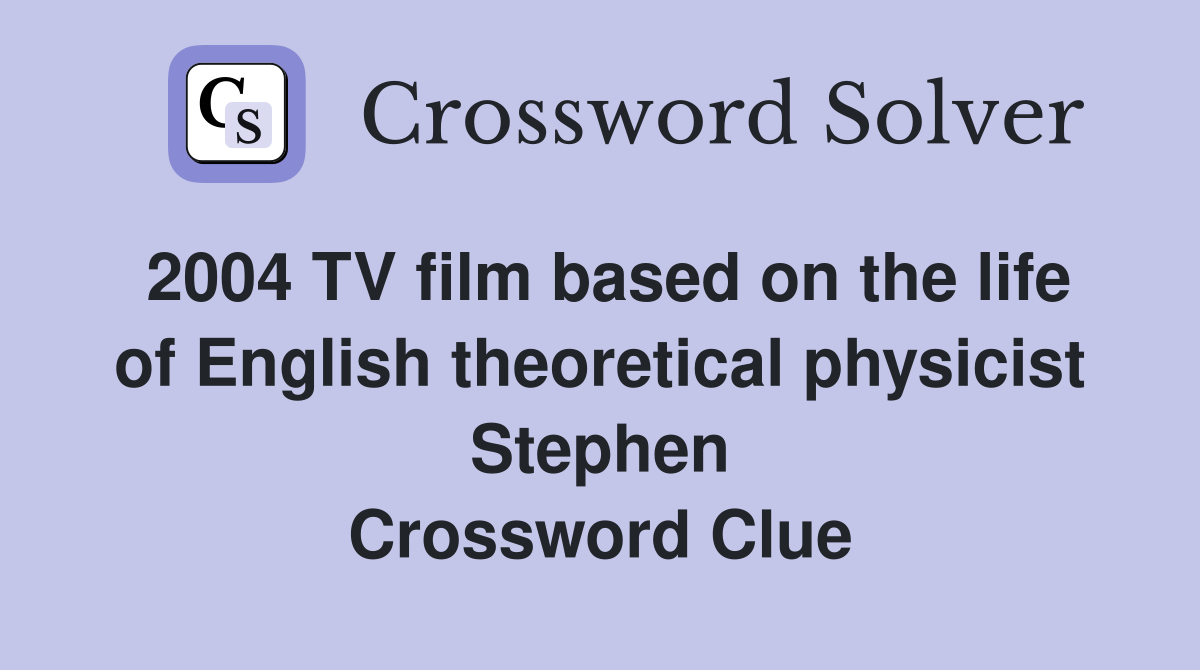 2004 TV film based on the life of English theoretical physicist Stephen Crossword Clue