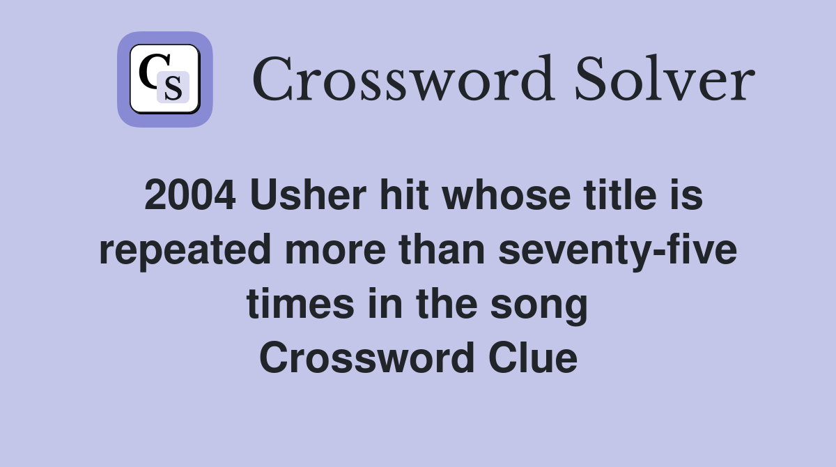 2004 Usher hit whose title is repeated more than seventy-five times in the song Crossword Clue