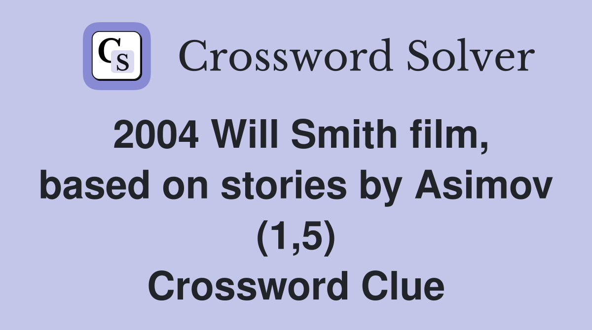 2004 Will Smith film, based on stories by Asimov (1,5) Crossword Clue