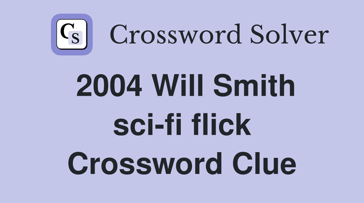 2004 Will Smith sci-fi flick Crossword Clue