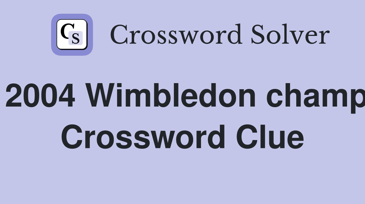 2004 Wimbledon champ Crossword Clue