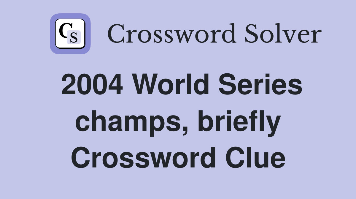 2004 World Series champs, briefly Crossword Clue